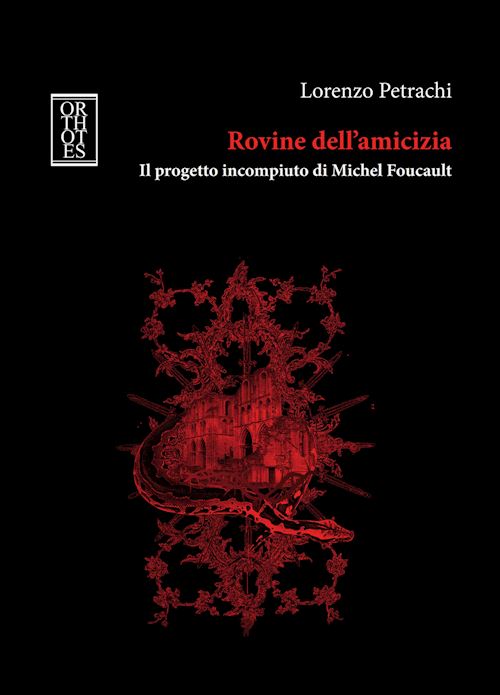 Hoepli ROVINE DELL'AMICIZIA. IL PROGETTO INCOMPIUTO DI MICHEL FOUCAULT IL PROGETTO INCOMPIUTO DI MICHEL FOUCAULT