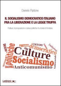 Hoepli SOCIALISMO DEMOCRATICO ITALIANO FRA LA LIBERAZIONE E LA LEGGE TRUFFA. FRATTURE RICOMPOSIZIONI E CULTURE POLITICHE DI UN'AREA DI FRONTIERA (IL)