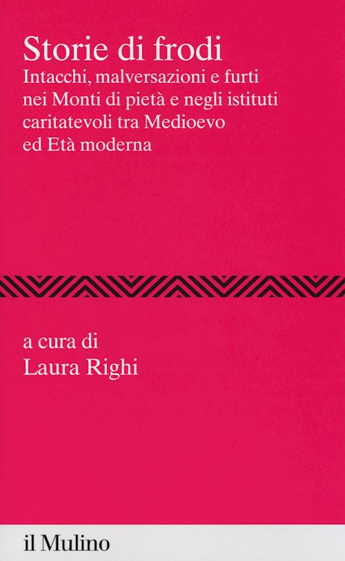 Hoepli STORIE DI FRODI INTACCHI MALVERSAZIONI E FURTI NEI MONTI DI PIETA' E NEGLI ISTITUTI CARITATEVOLI TRA MEDIOEVO ED ETA' MODERNA