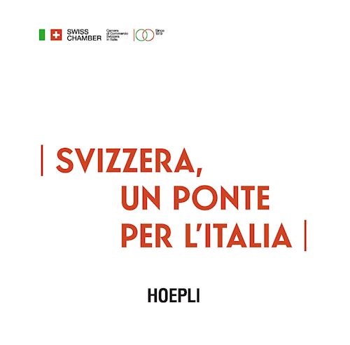 Hoepli SVIZZERA UN PONTE PER L'ITALIA 100 anni della Camera di Commercio Svizzera in Italia