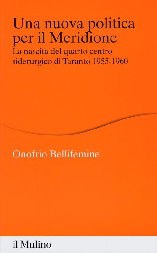 Hoepli UNA NUOVA POLITICA PER IL MERIDIONE LA nascita del Quarto centro siderurgico di Taranto 1955-1960
