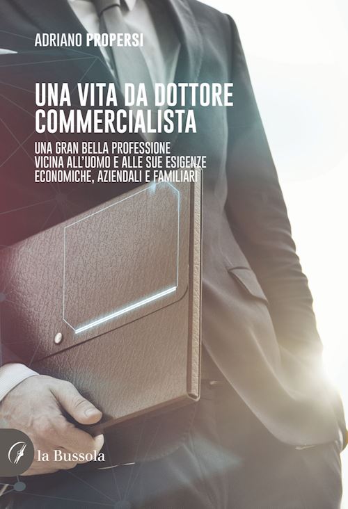 Hoepli Una vita da dottore commercialista. Una gran bella professione vicina all'uomo e alle sue esigenze economiche aziendali e familiari