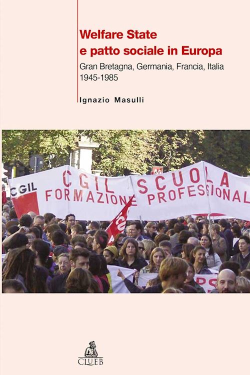 Hoepli WELFARE STATE E PATTO SOCIALE IN EUROPA. GRAN BRETAGNA GERMANIA FRANCIA ITALI 1945-1985